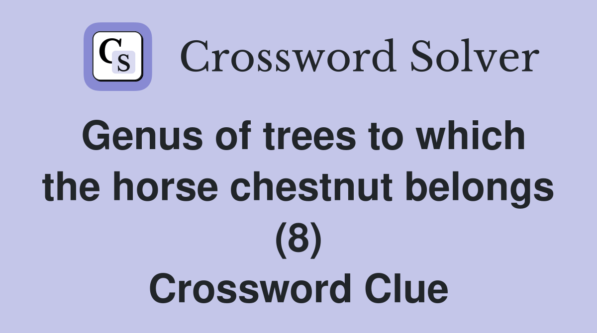 Genus of trees to which the horse chestnut belongs (8) Crossword Clue
